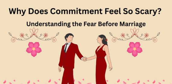 Why Does Commitment Feel So Scary? Understanding the Fear Before Marriage