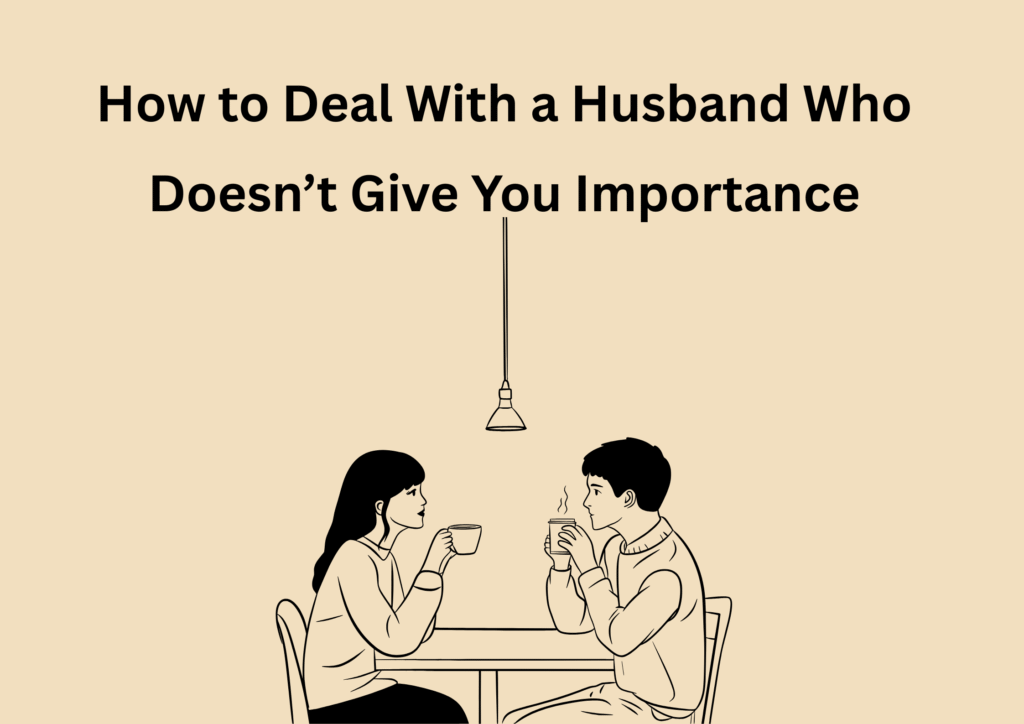 How to Deal With a Husband Who Doesn’t Give You Importance in ...